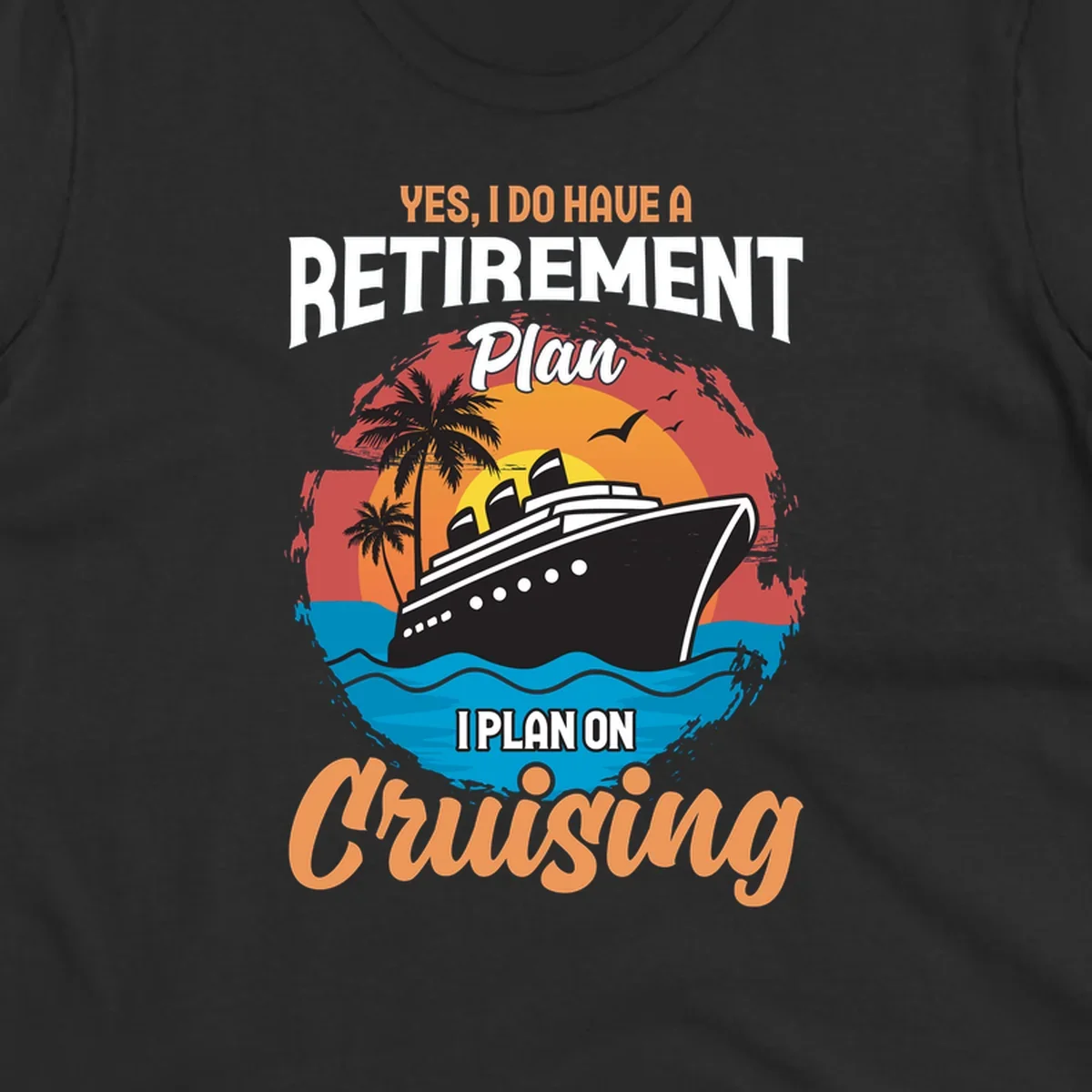 Colorful cruise ship sailing at sunset with text reading 'Yes, I do have a retirement plan I plan on cruising'