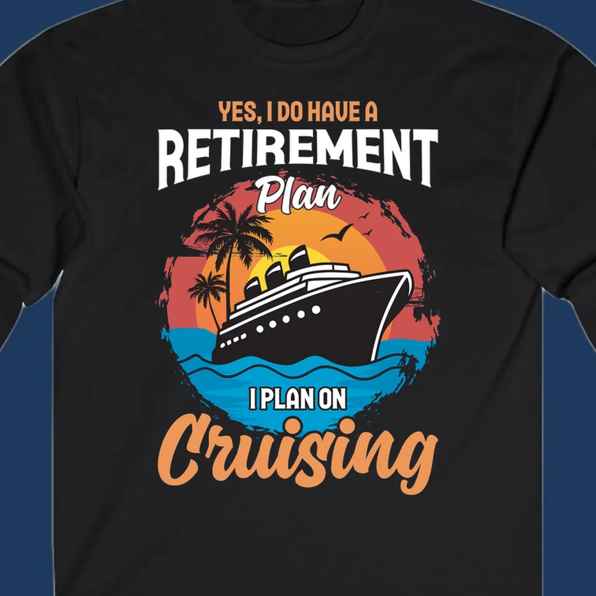 Colorful cruise ship sailing at sunset with text reading 'Yes, I do have a retirement plan I plan on cruising'