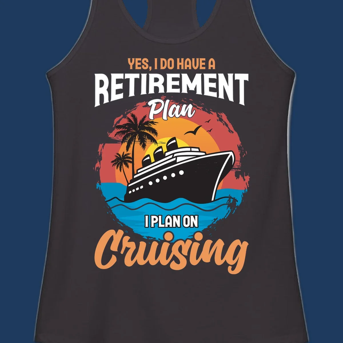 Colorful cruise ship sailing at sunset with text reading 'Yes, I do have a retirement plan I plan on cruising'