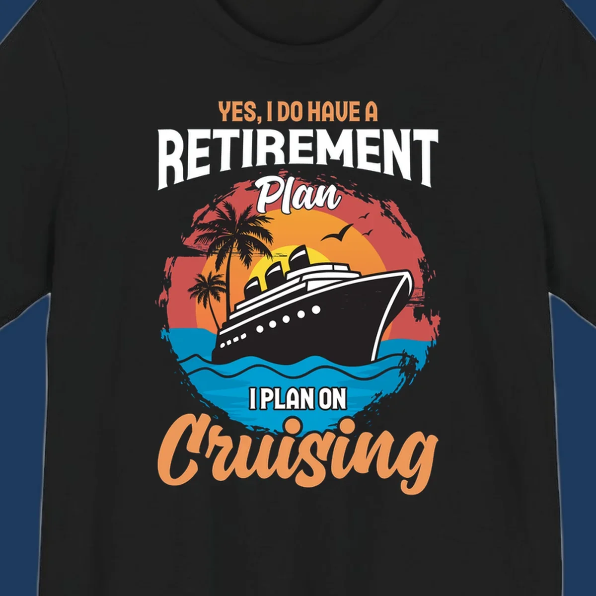 Colorful cruise ship sailing at sunset with text reading 'Yes, I do have a retirement plan I plan on cruising'