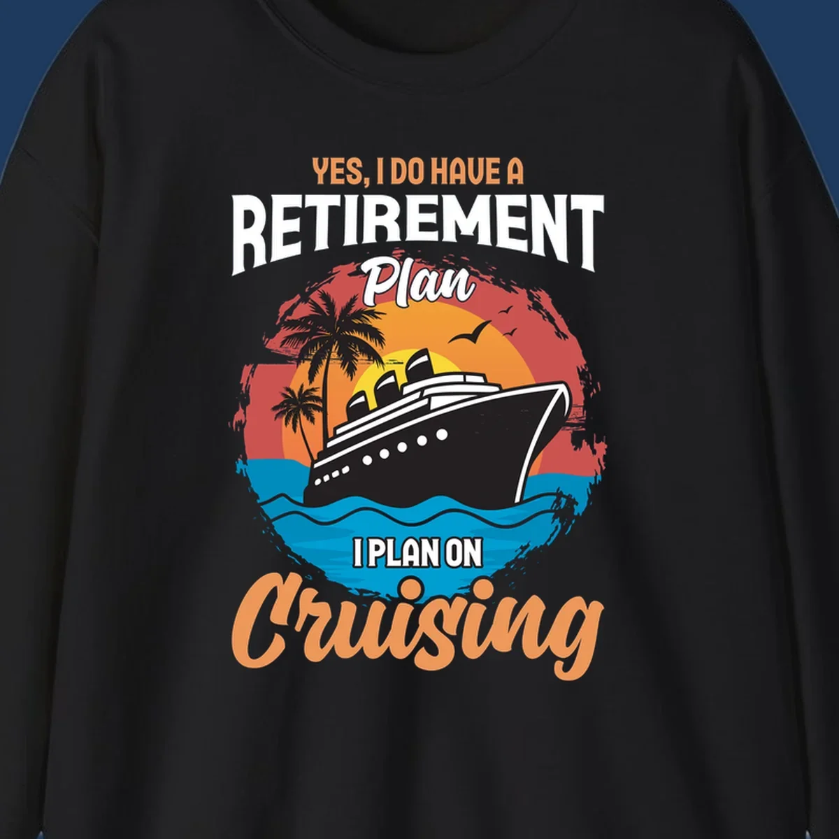 Colorful cruise ship sailing at sunset with text reading 'Yes, I do have a retirement plan I plan on cruising'