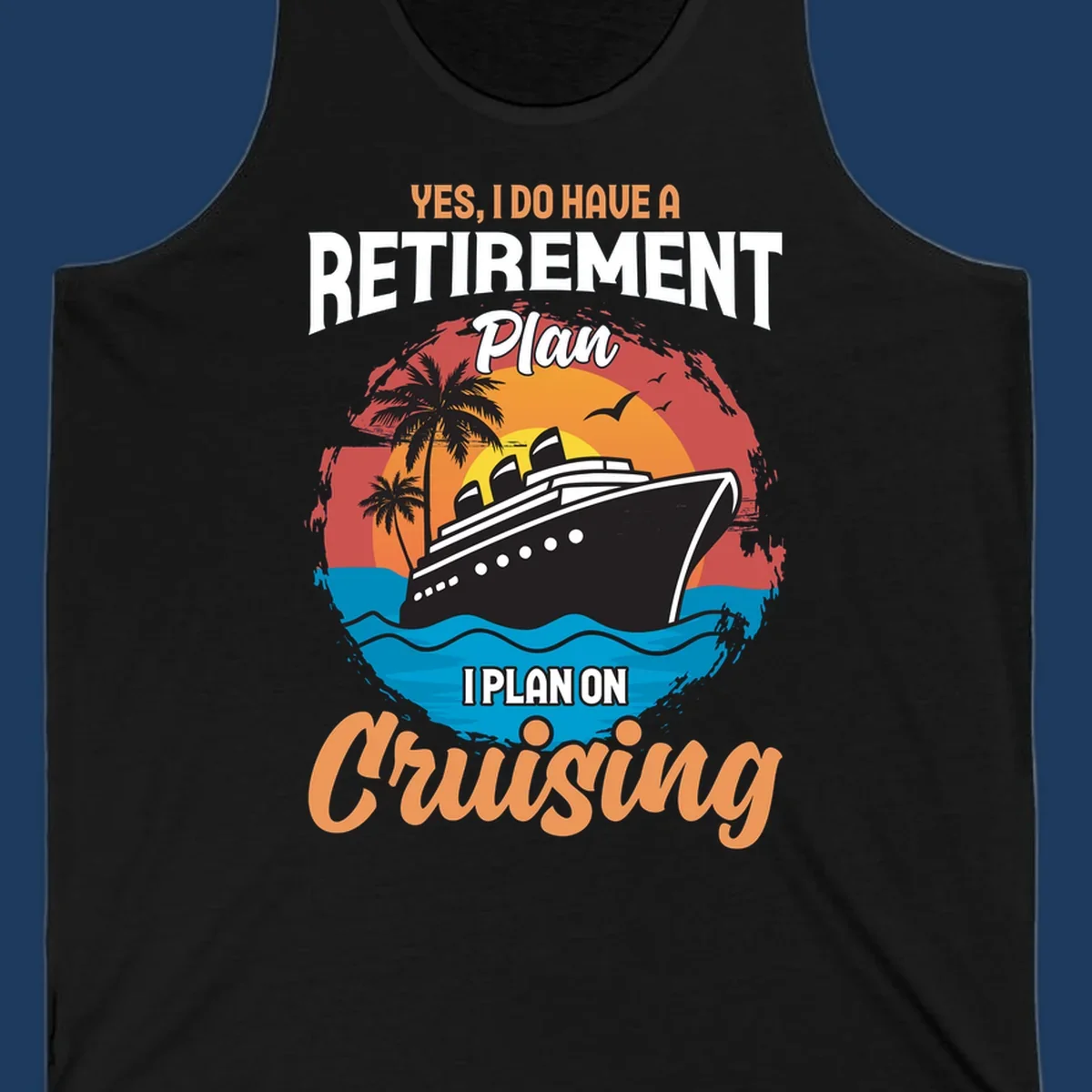 Colorful cruise ship sailing at sunset with text reading 'Yes, I do have a retirement plan I plan on cruising'