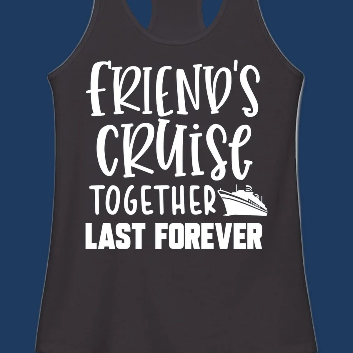 White text reading 'Friends Cruise Together Last Forever' with a cruise ship illustration on gray background