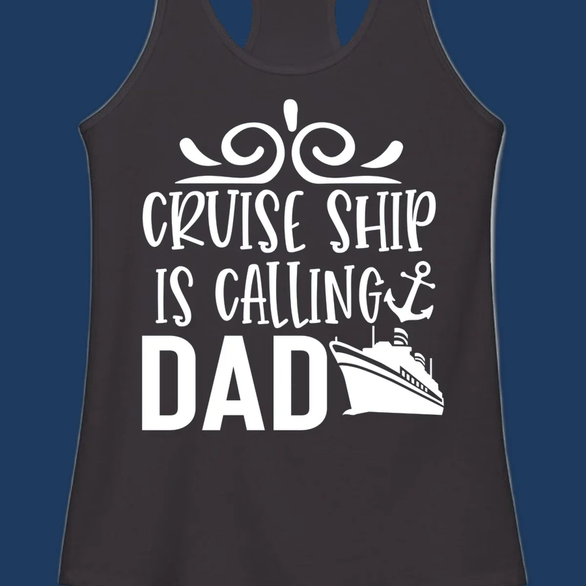 White nautical design with scrollwork, anchor, and cruise ship illustration with text 'Cruise Ship Is Calling Dad' on gray background