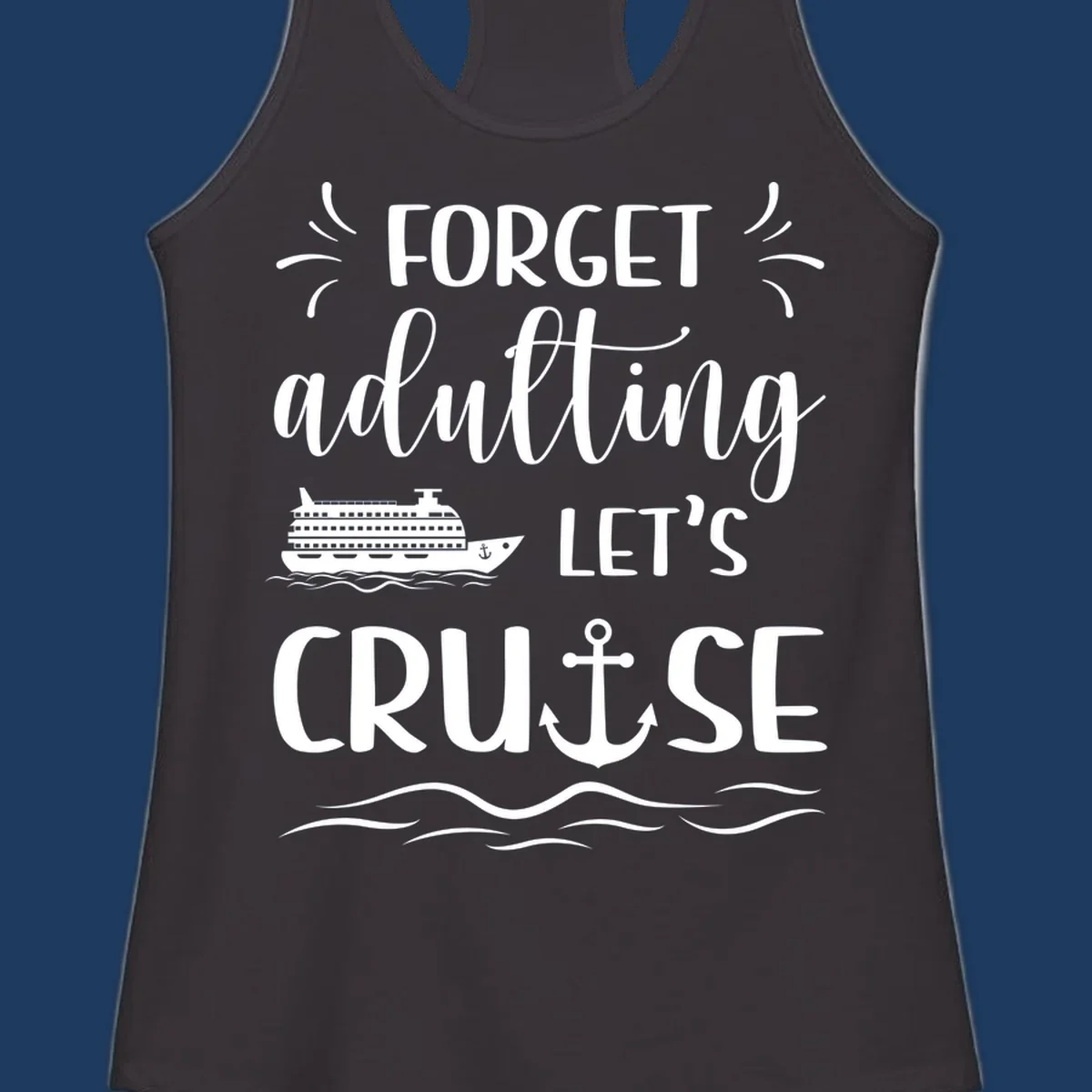 White text reading 'Forget adulting Let's Cruise' with cruise ship and anchor illustrations on gray background