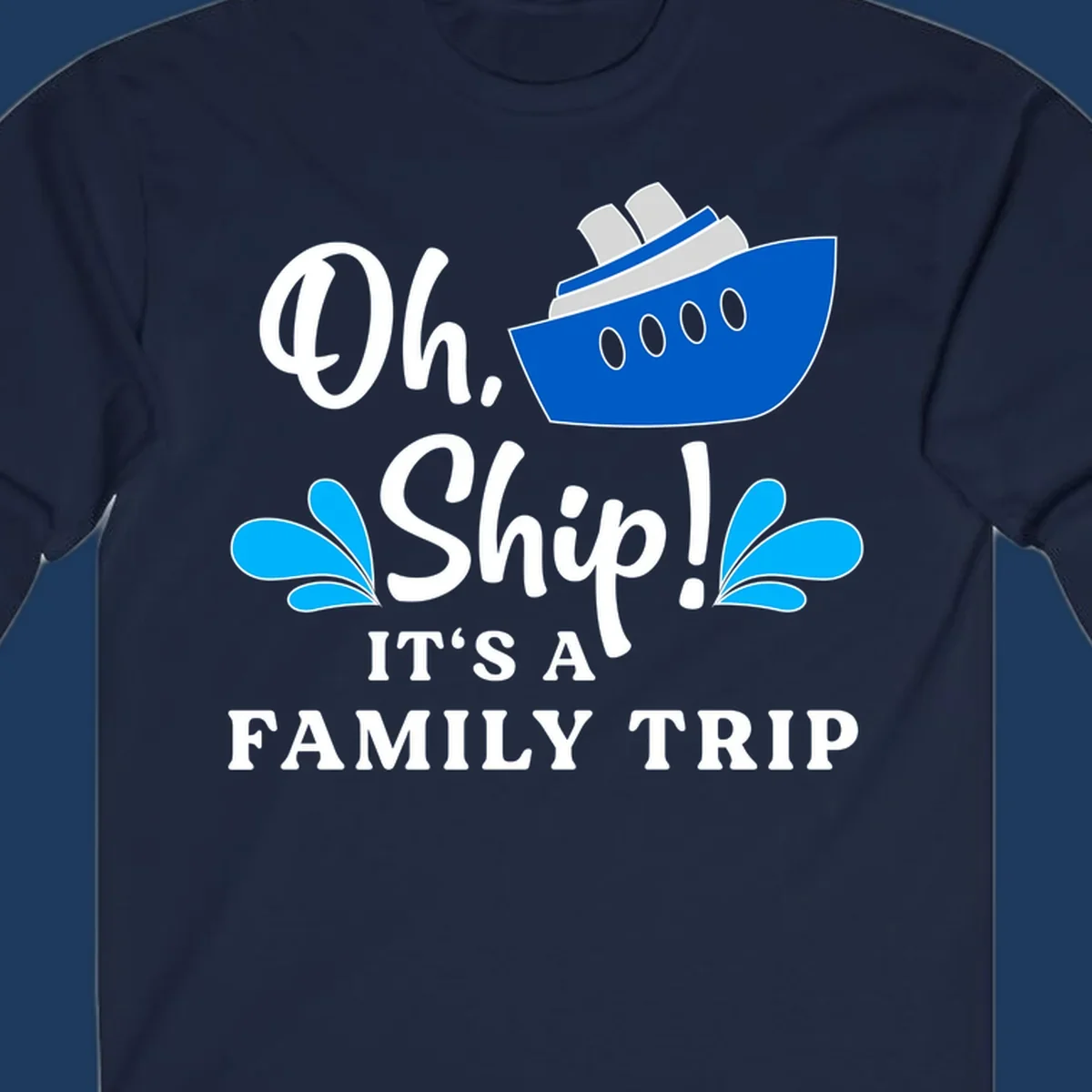 Blue cruise ship with water splashes and text reading 'Oh Ship It's A Family Trip' - funny family cruise vacation design
