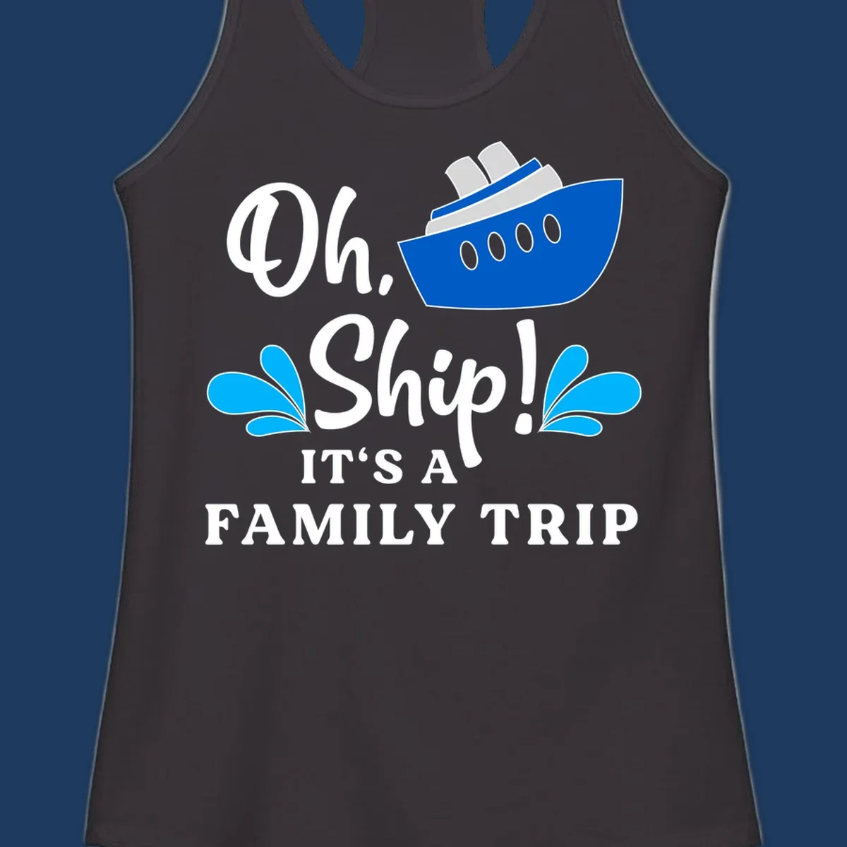 Blue cruise ship with water splashes and text reading 'Oh Ship It's A Family Trip' - funny family cruise vacation design