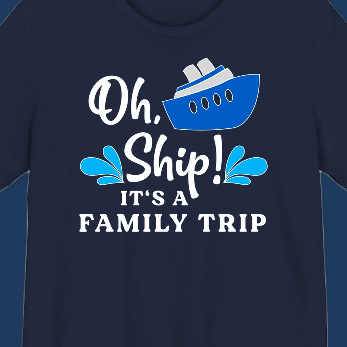 Blue cruise ship with water splashes and text reading 'Oh Ship It's A Family Trip' - funny family cruise vacation design