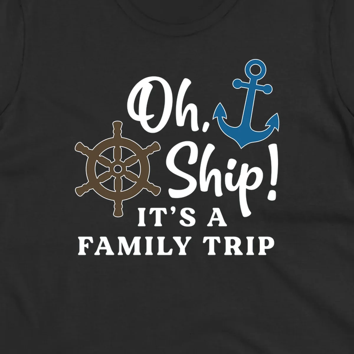 Oh ship it's a family trip design with ship's wheel and anchor on gray background
