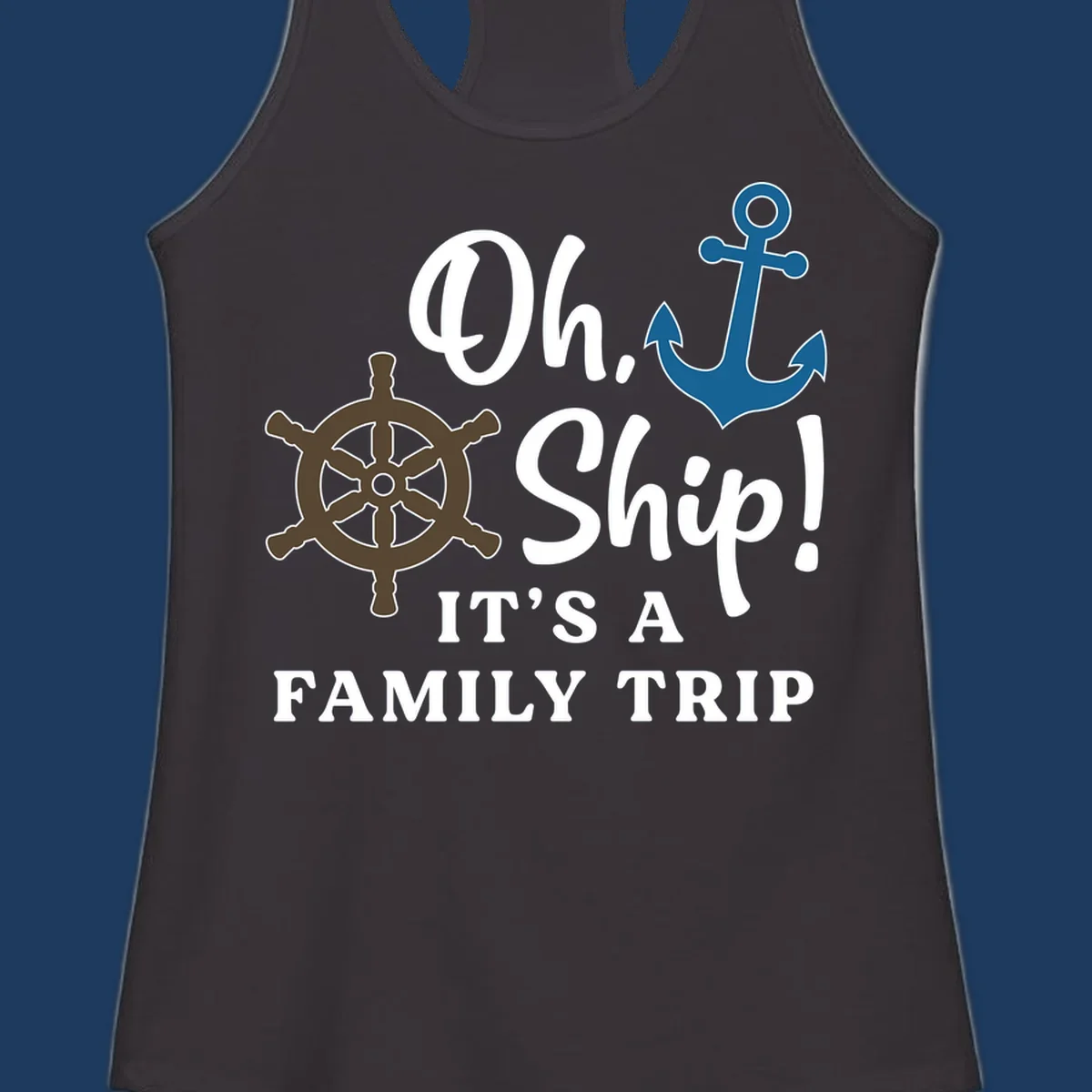 Oh ship it's a family trip design with ship's wheel and anchor on gray background