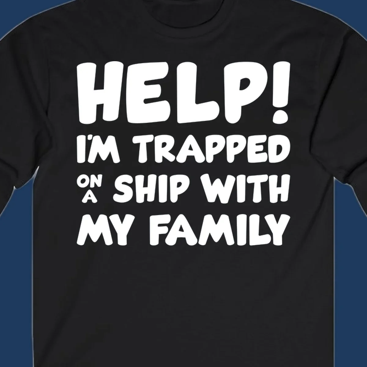 White text on gray background reading 'Help! I'm Trapped On A Ship With My Family' - humorous cruise family vacation design