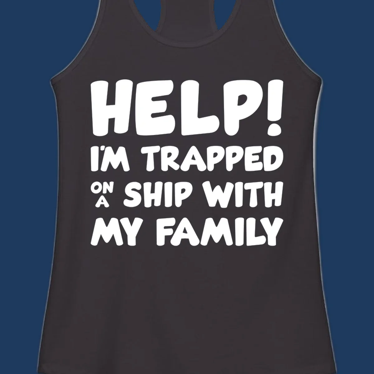 White text on gray background reading 'Help! I'm Trapped On A Ship With My Family' - humorous cruise family vacation design