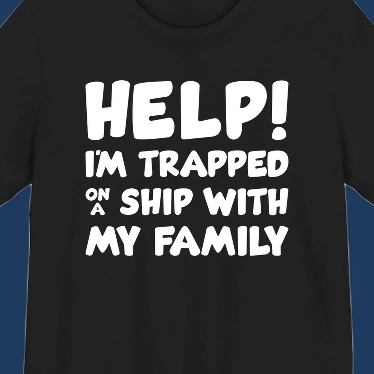 White text on gray background reading 'Help! I'm Trapped On A Ship With My Family' - humorous cruise family vacation design