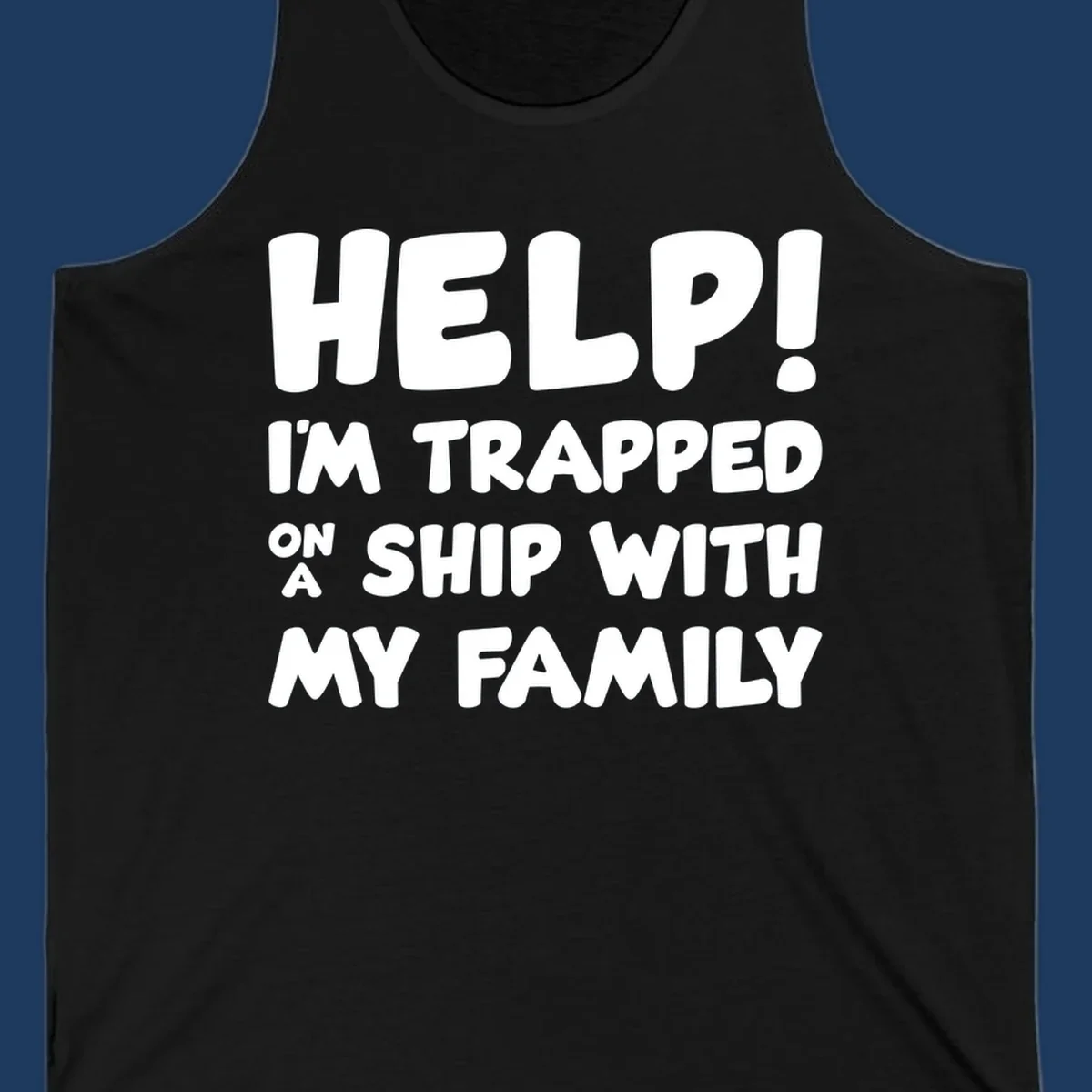 White text on gray background reading 'Help! I'm Trapped On A Ship With My Family' - humorous cruise family vacation design