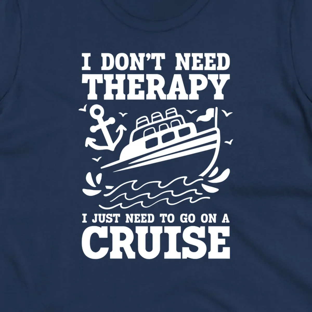 Humorous cruise ship design with text reading 'I don't need therapy, I just need to go on a cruise' featuring anchor, waves, and seagulls.