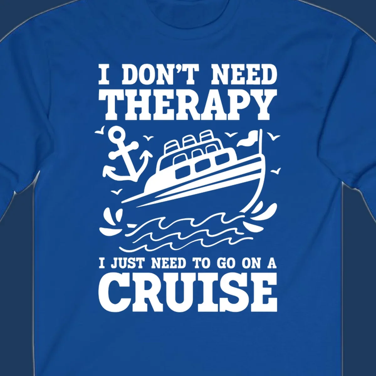 Humorous cruise ship design with text reading 'I don't need therapy, I just need to go on a cruise' featuring anchor, waves, and seagulls.