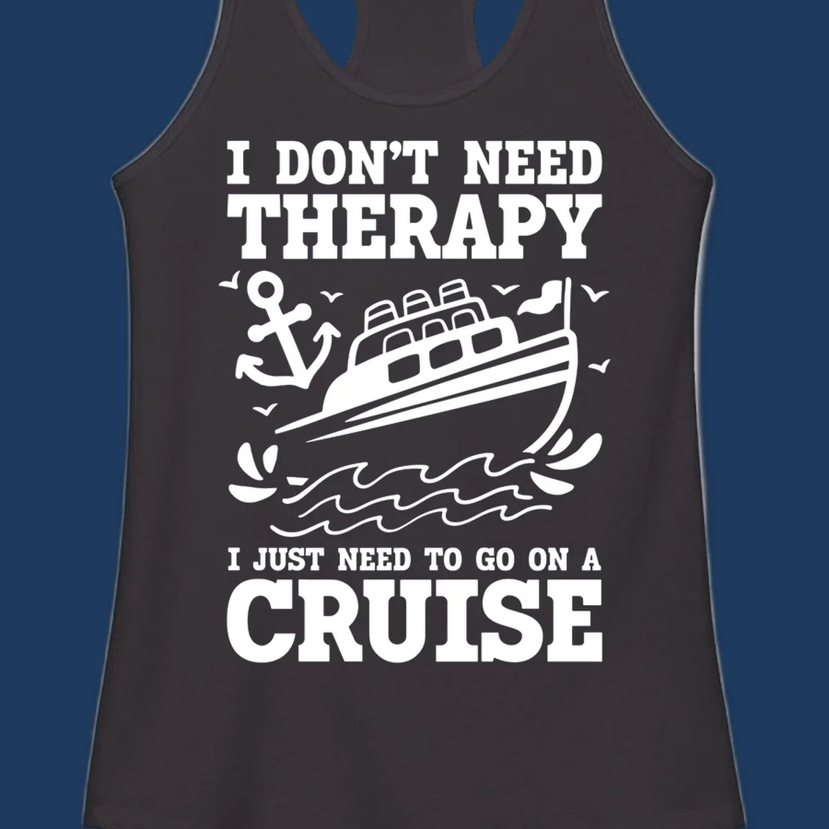 Humorous cruise ship design with text reading 'I don't need therapy, I just need to go on a cruise' featuring anchor, waves, and seagulls.