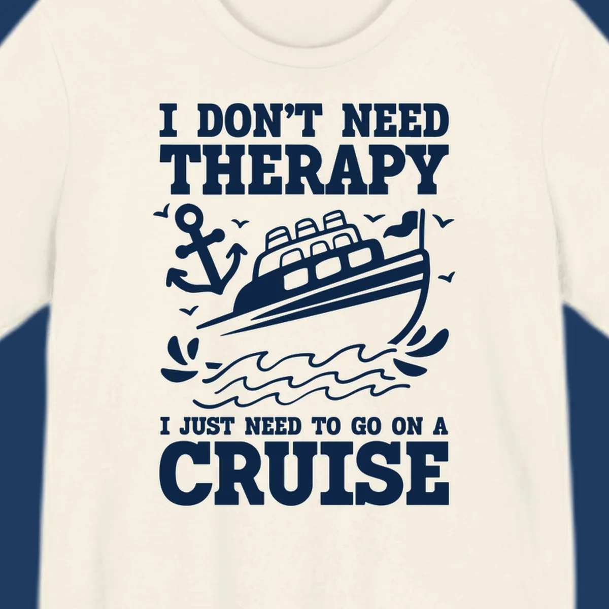 Humorous cruise ship design with text reading 'I don't need therapy, I just need to go on a cruise' featuring anchor, waves, and seagulls.