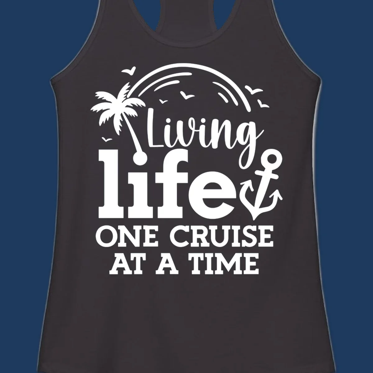 White tropical design with palm tree, anchor, rainbow and seagulls surrounding text 'Living life ONE CRUISE AT A TIME' on gray background