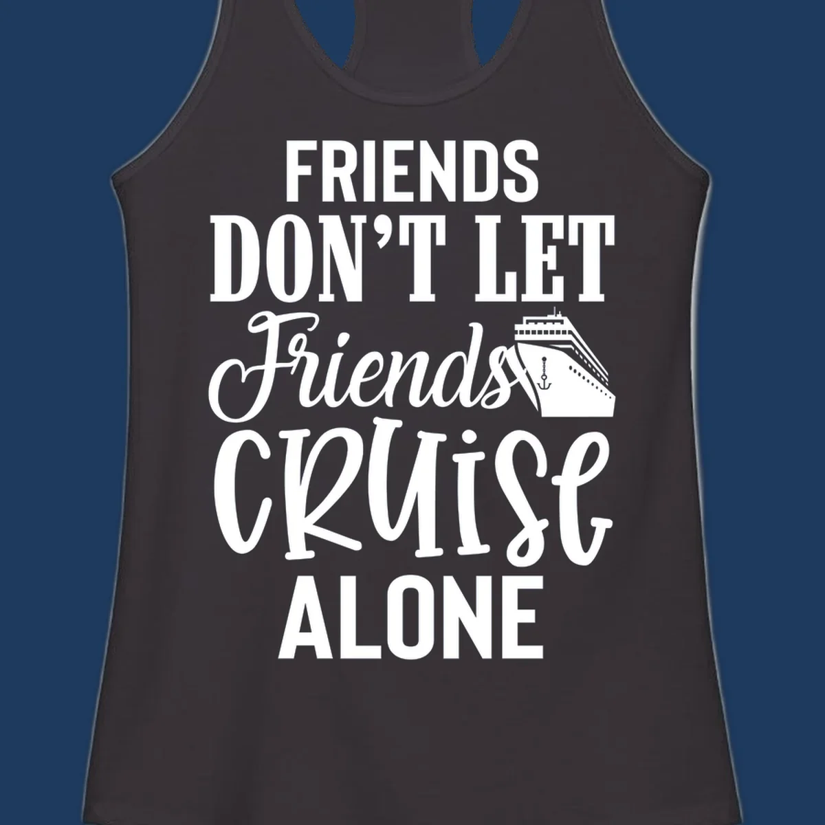 White text on gray background reading 'Friends Don't Let Friends Cruise Alone' with a cruise ship illustration and anchor
