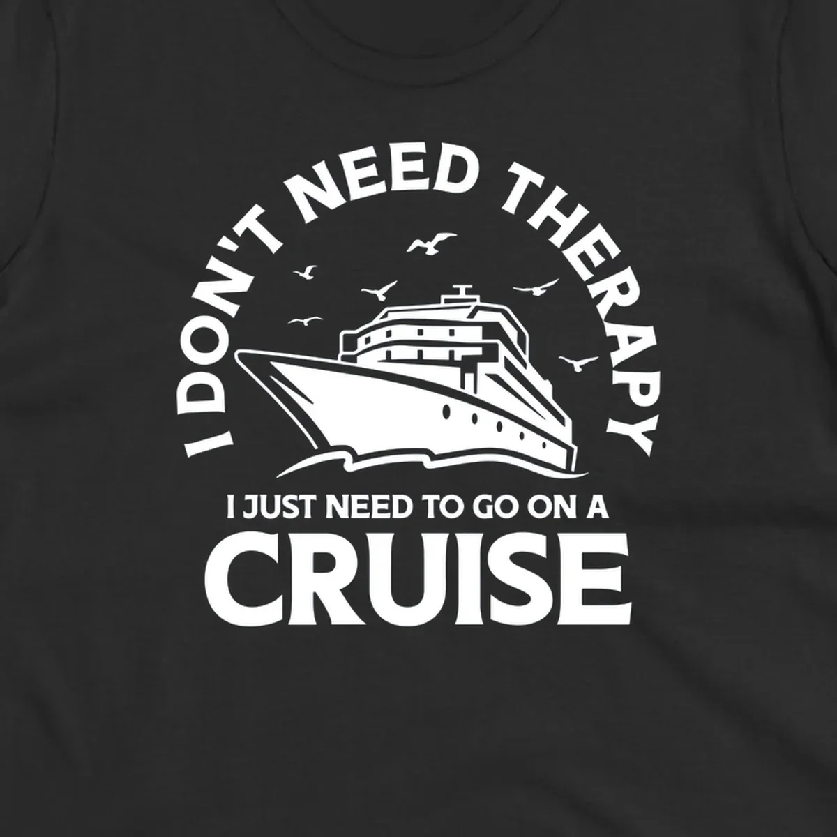 Therapy cruise escape design: cruise ship with seagulls and circular text reading 'I don't need therapy I just need to go on a cruise'