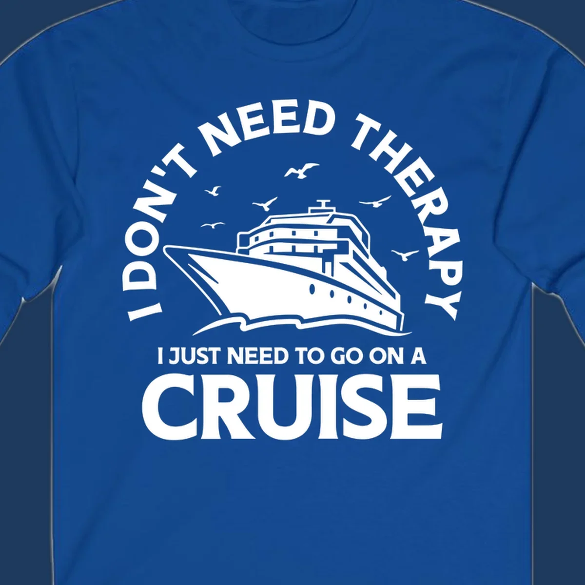 Therapy cruise escape design: cruise ship with seagulls and circular text reading 'I don't need therapy I just need to go on a cruise'