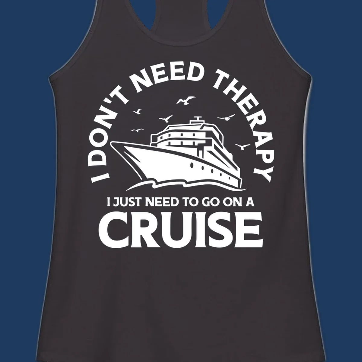 Therapy cruise escape design: cruise ship with seagulls and circular text reading 'I don't need therapy I just need to go on a cruise'
