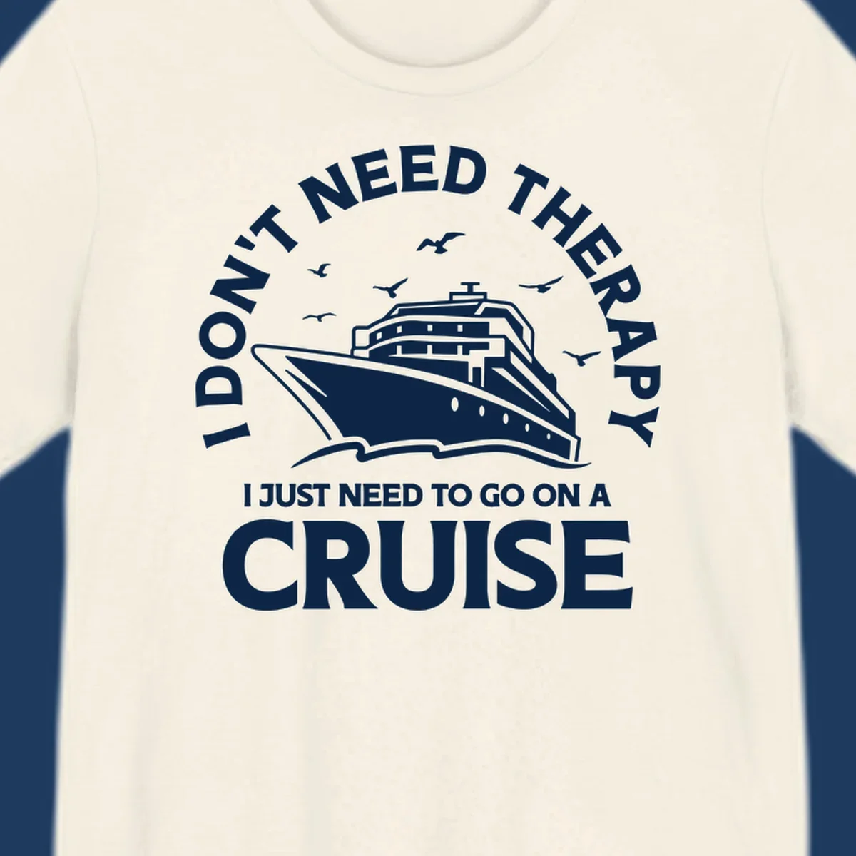 Therapy cruise escape design: cruise ship with seagulls and circular text reading 'I don't need therapy I just need to go on a cruise'
