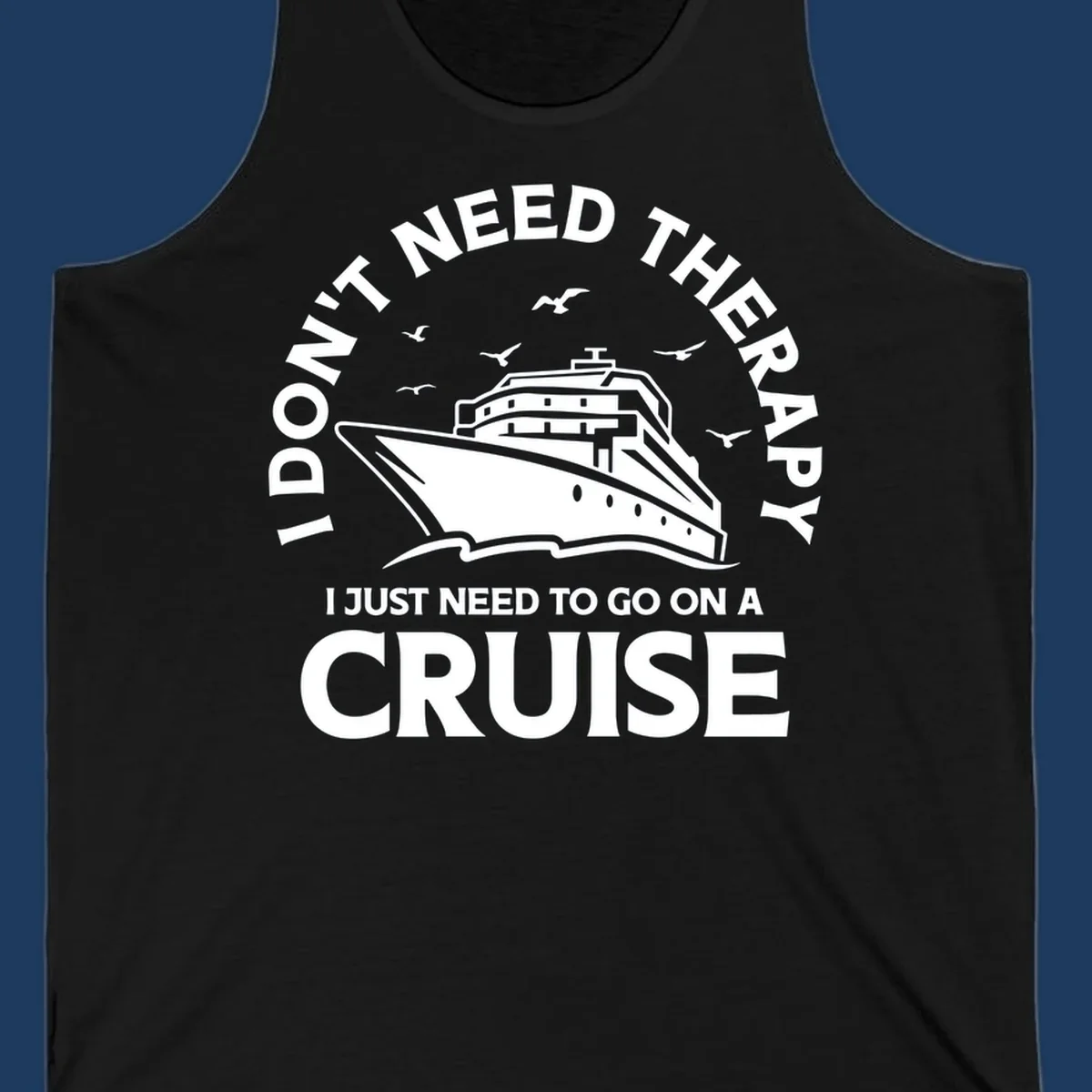 Therapy cruise escape design: cruise ship with seagulls and circular text reading 'I don't need therapy I just need to go on a cruise'