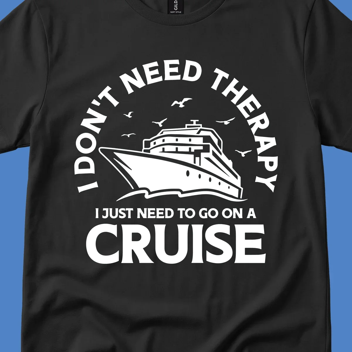 Therapy cruise escape design: cruise ship with seagulls and circular text reading 'I don't need therapy I just need to go on a cruise'