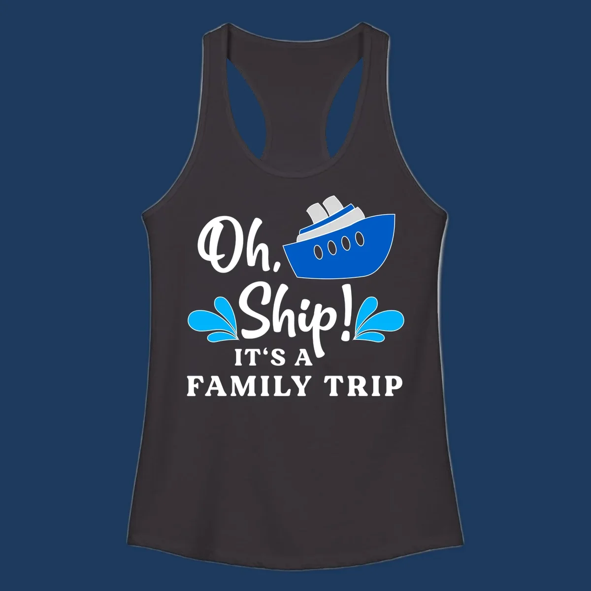 Blue cruise ship with water splashes and text reading 'Oh Ship It's A Family Trip' - funny family cruise design