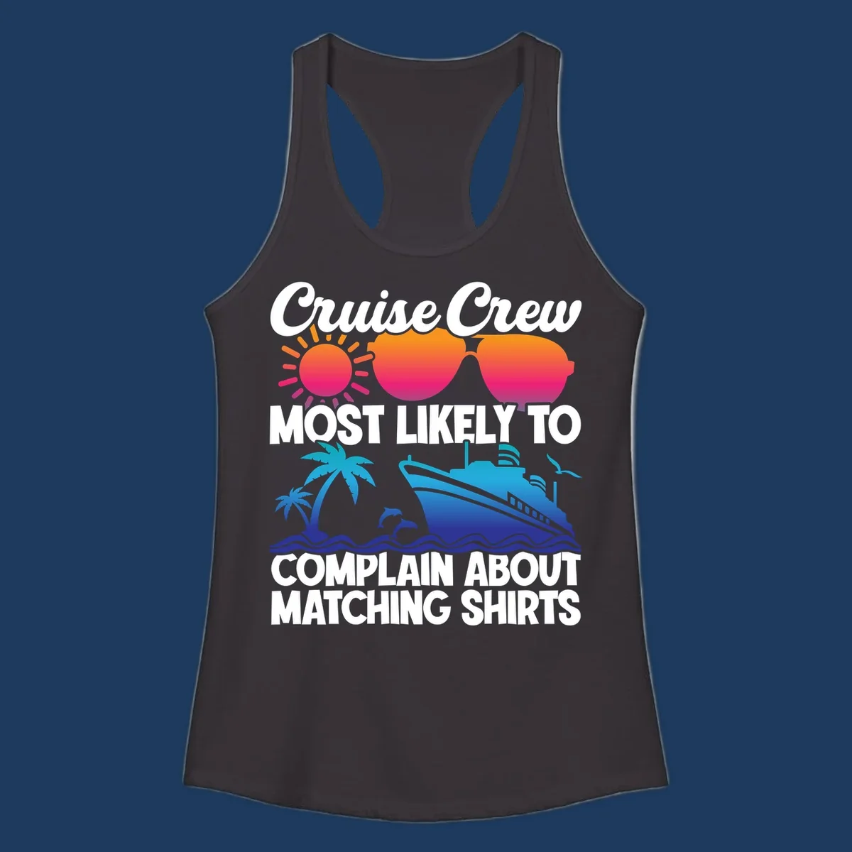 Humorous cruise crew design with sunglasses, ship, and tropical elements featuring text about complaining regarding matching shirts