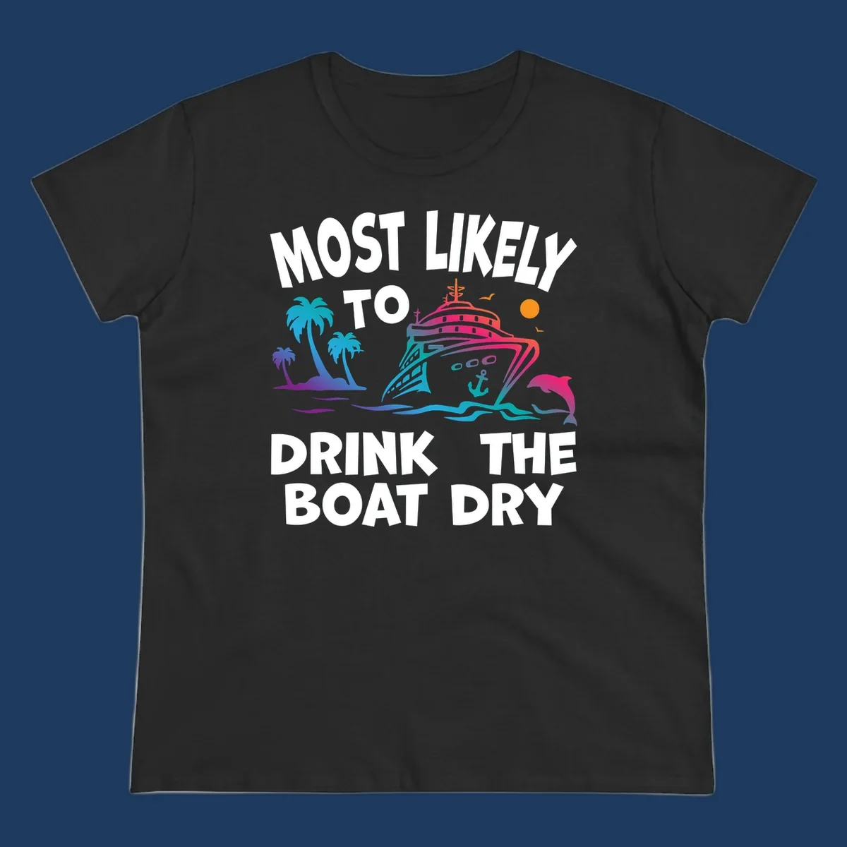 Colorful cruise ship illustration with palm trees, ocean waves, and dolphin, featuring text 'Most Likely To Drink The Boat Dry' in white letters on gray background