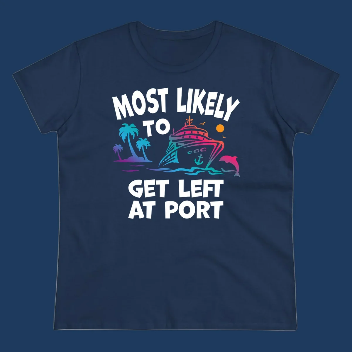 Colorful cruise ship with palm trees and dolphin, text reads 'Most Likely To Get Left At Port'