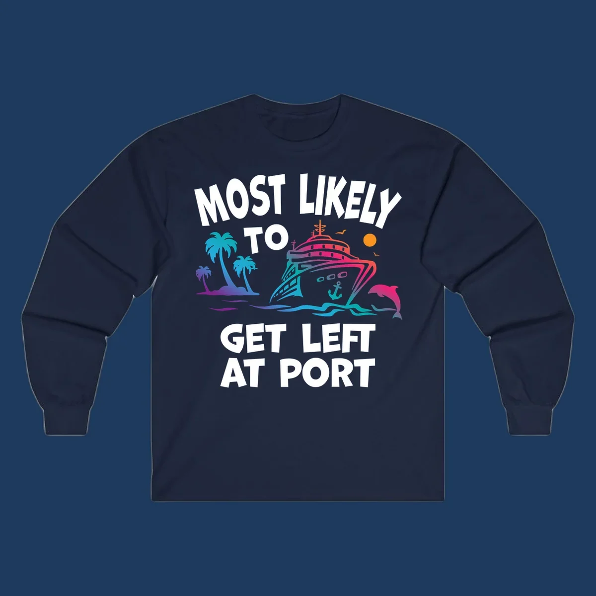 Colorful cruise ship with palm trees and dolphin, text reads 'Most Likely To Get Left At Port'