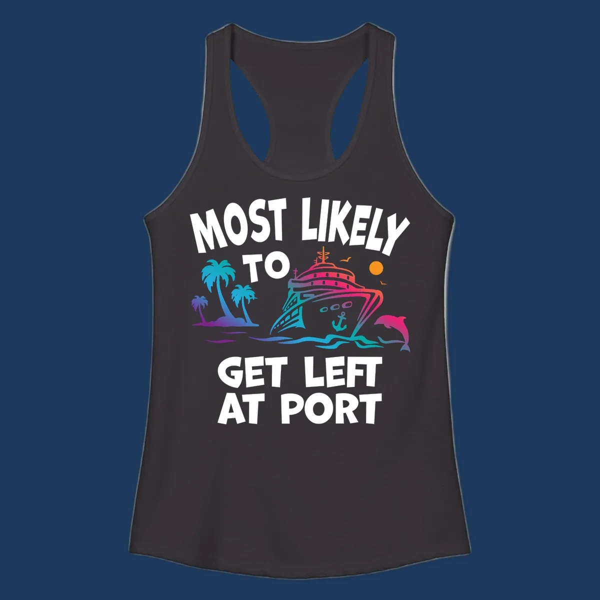 Colorful cruise ship with palm trees and dolphin, text reads 'Most Likely To Get Left At Port'