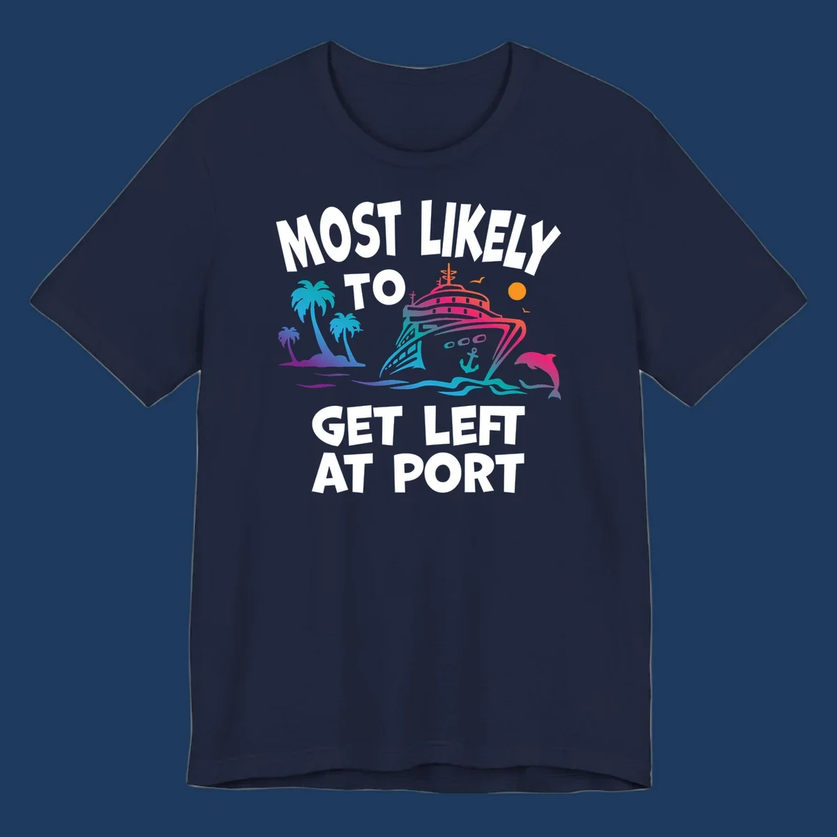 Colorful cruise ship with palm trees and dolphin, text reads 'Most Likely To Get Left At Port'