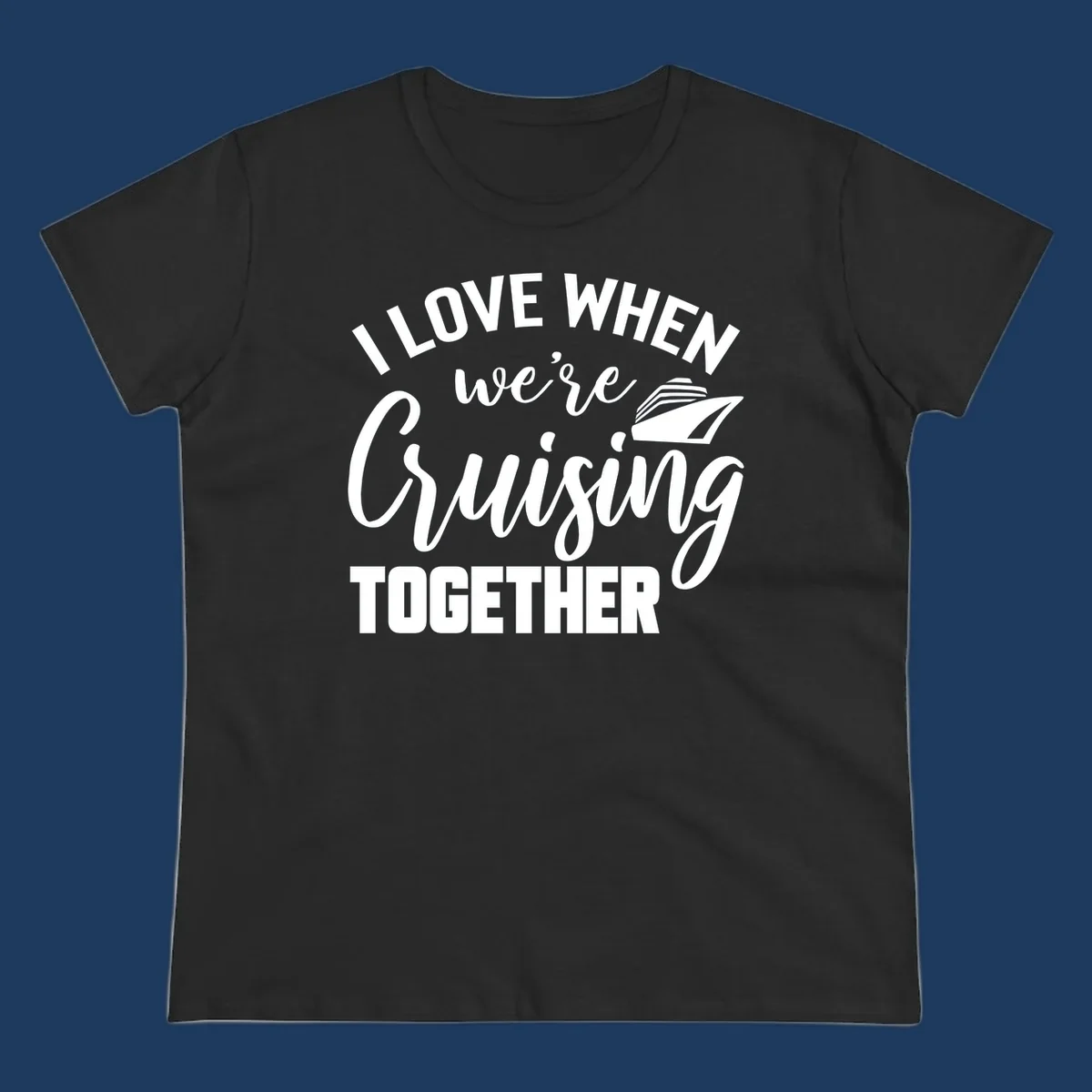 White text and cruise ship graphic on gray background reading 'I Love When We're Cruising Together'