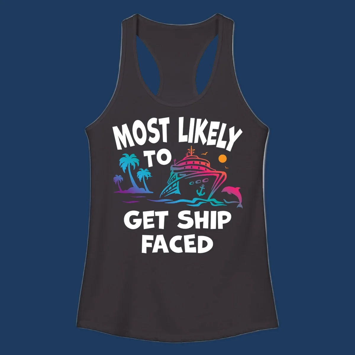 Colorful cruise ship design with tropical palm trees, ocean waves, dolphin, and bold text reading 'Most Likely To Get Ship Faced' on gray background.