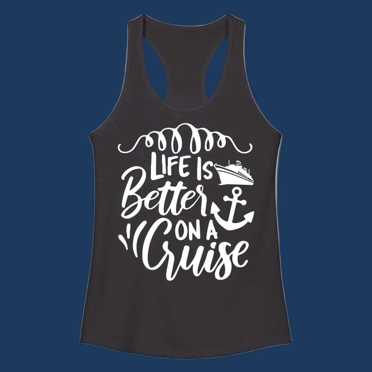 White nautical design with 'Life Is Better On A Cruise' text, cruise ship, anchor, and decorative wave swags on gray background