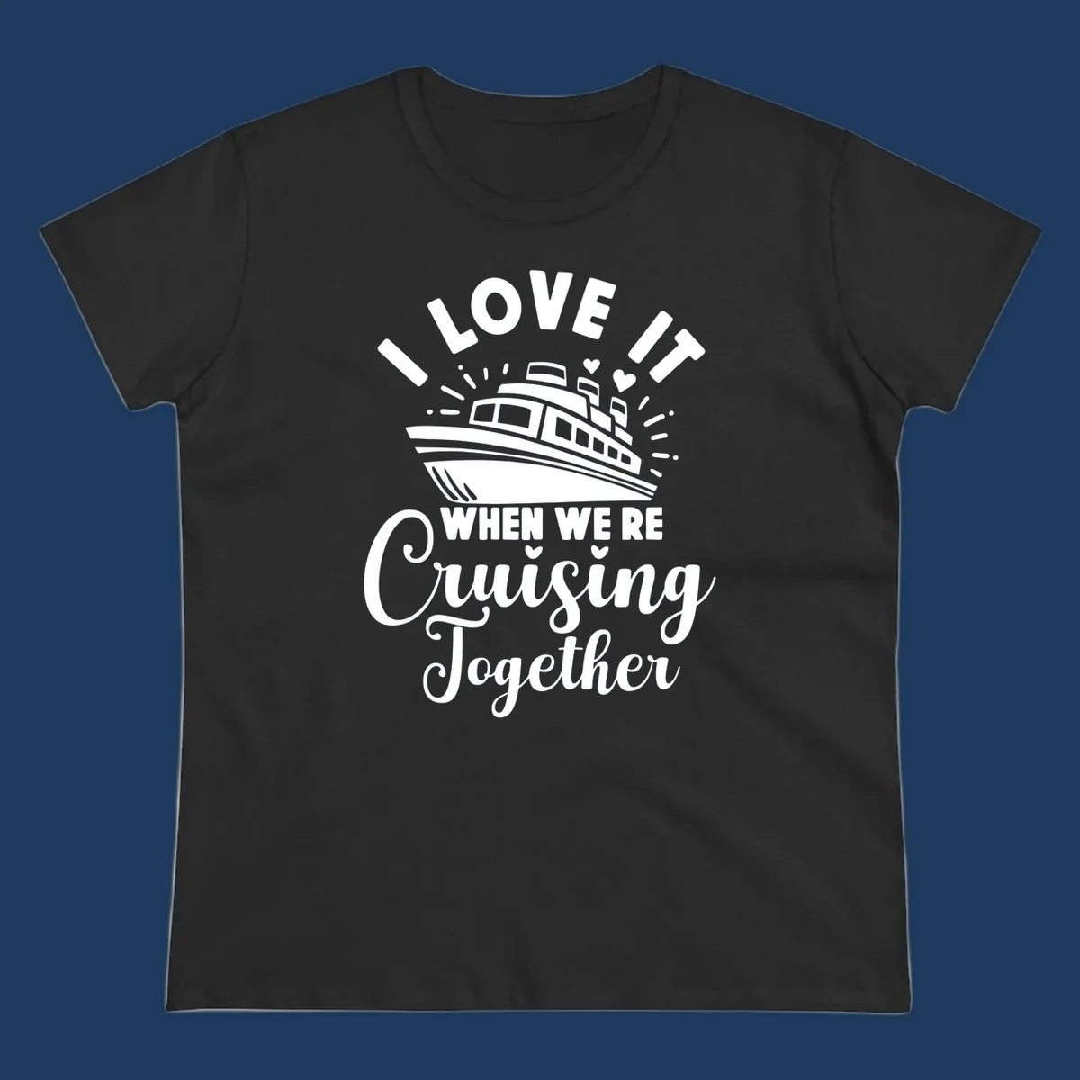 Cute cruise ship with captain's hat surrounded by hearts and text reading 'I Love It When We're Cruising Together'