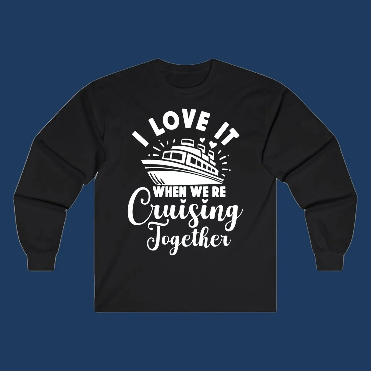Cute cruise ship with captain's hat surrounded by hearts and text reading 'I Love It When We're Cruising Together'