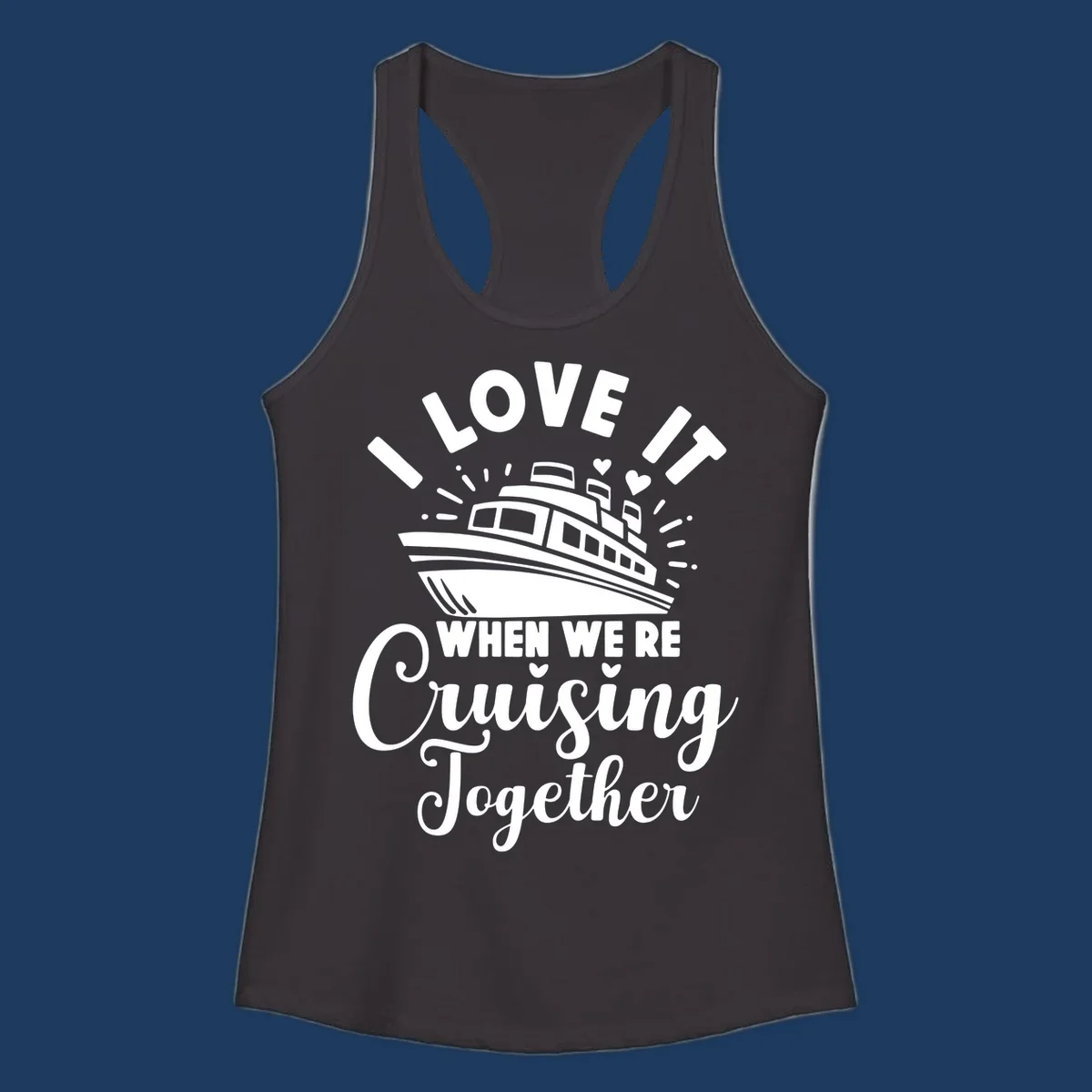 Cute cruise ship with captain's hat surrounded by hearts and text reading 'I Love It When We're Cruising Together'
