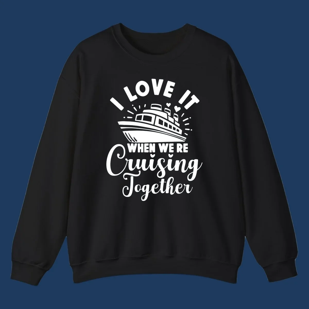 Cute cruise ship with captain's hat surrounded by hearts and text reading 'I Love It When We're Cruising Together'