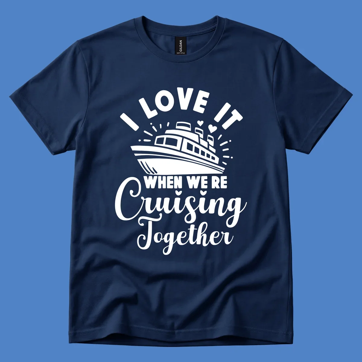 Cute cruise ship with captain's hat surrounded by hearts and text reading 'I Love It When We're Cruising Together'