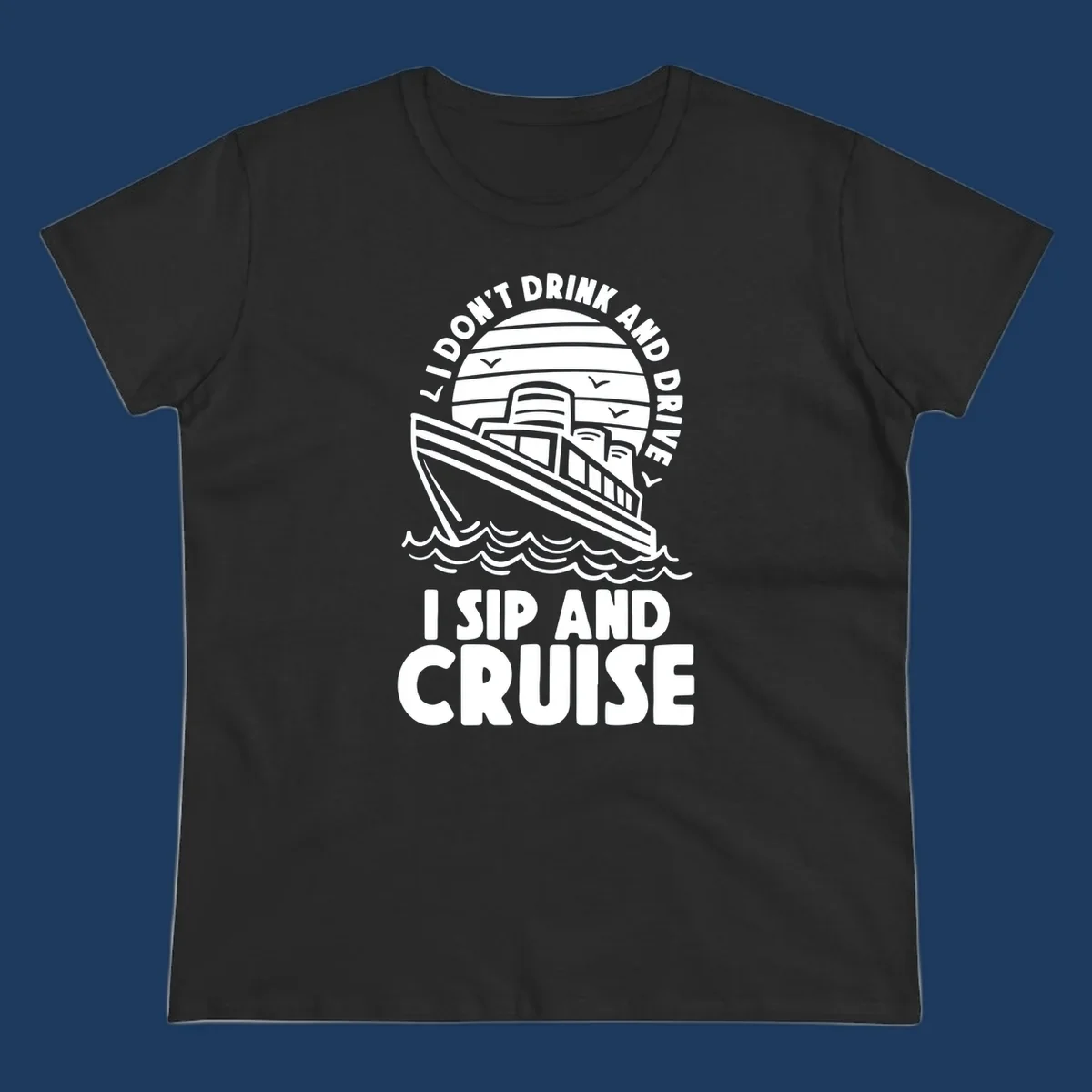 Retro cruise ship illustration with text reading 'I don't drink and drive I sip and cruise' in a circular badge design with ocean waves