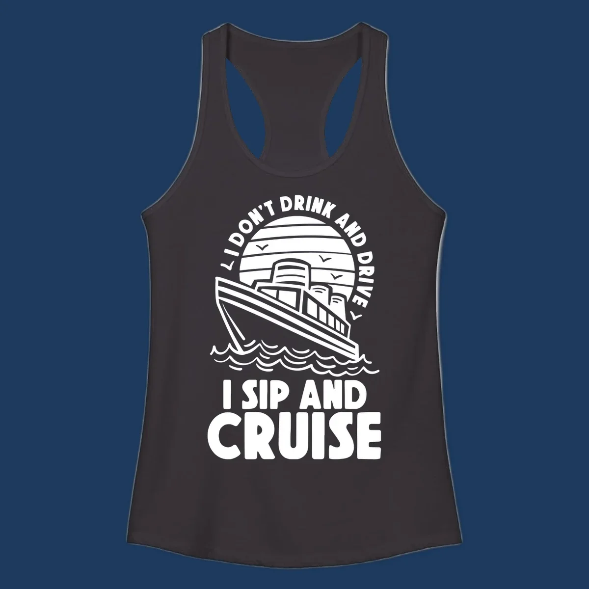 Retro cruise ship illustration with text reading 'I don't drink and drive I sip and cruise' in a circular badge design with ocean waves