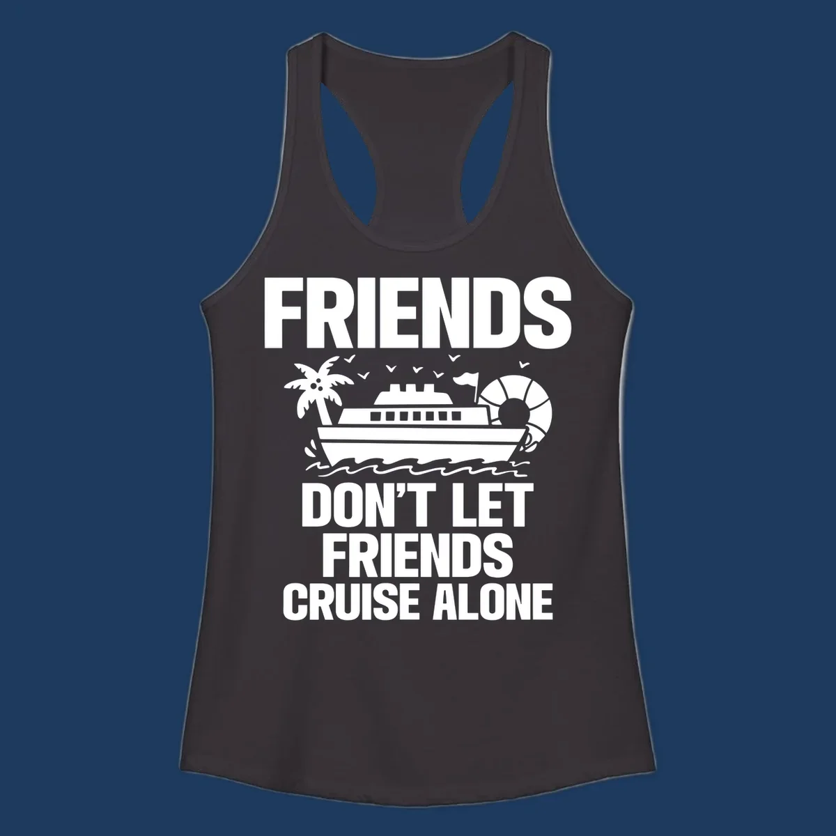 Friends don't let friends cruise alone design with cruise ship, palm tree, life preserver and ocean waves illustration