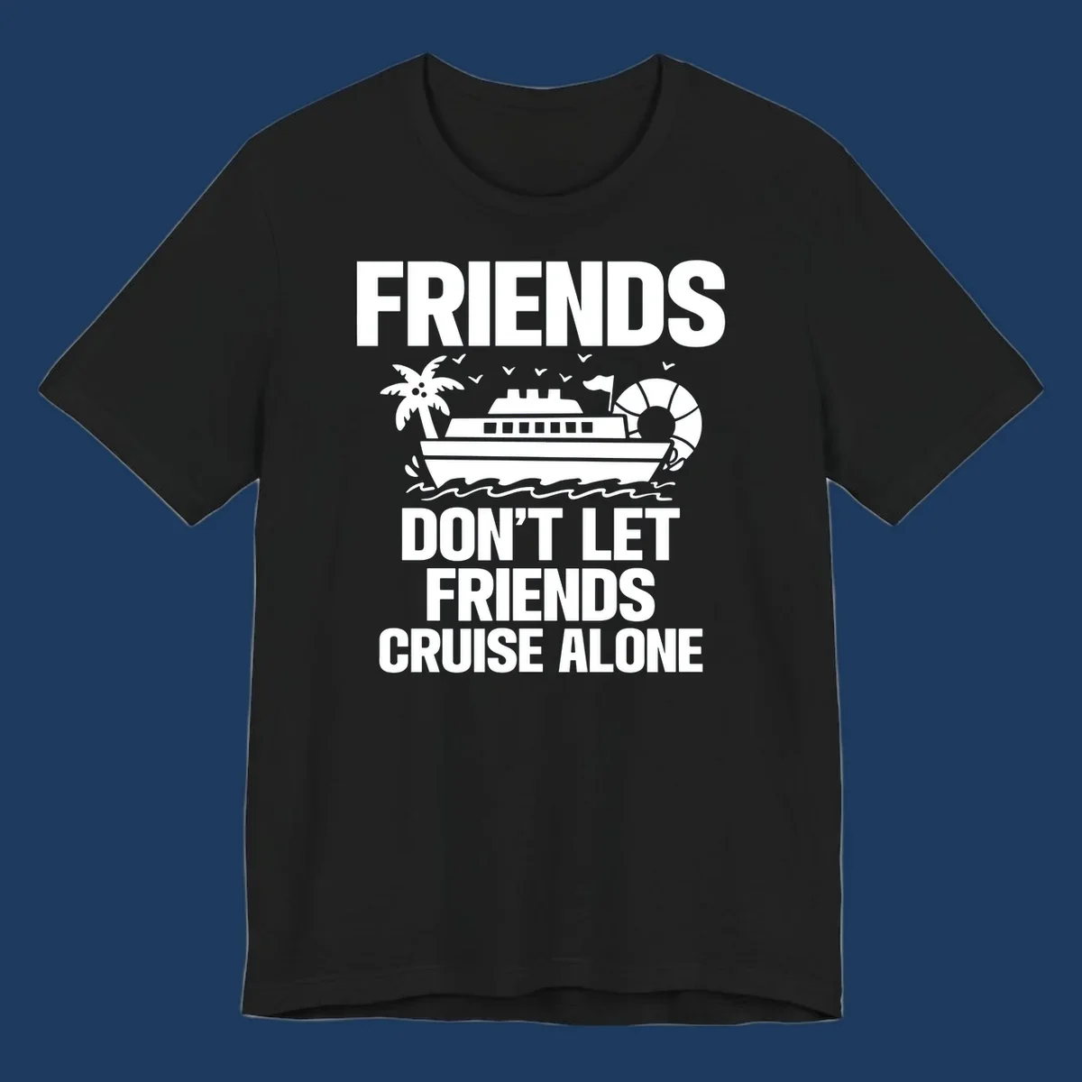 Friends don't let friends cruise alone design with cruise ship, palm tree, life preserver and ocean waves illustration