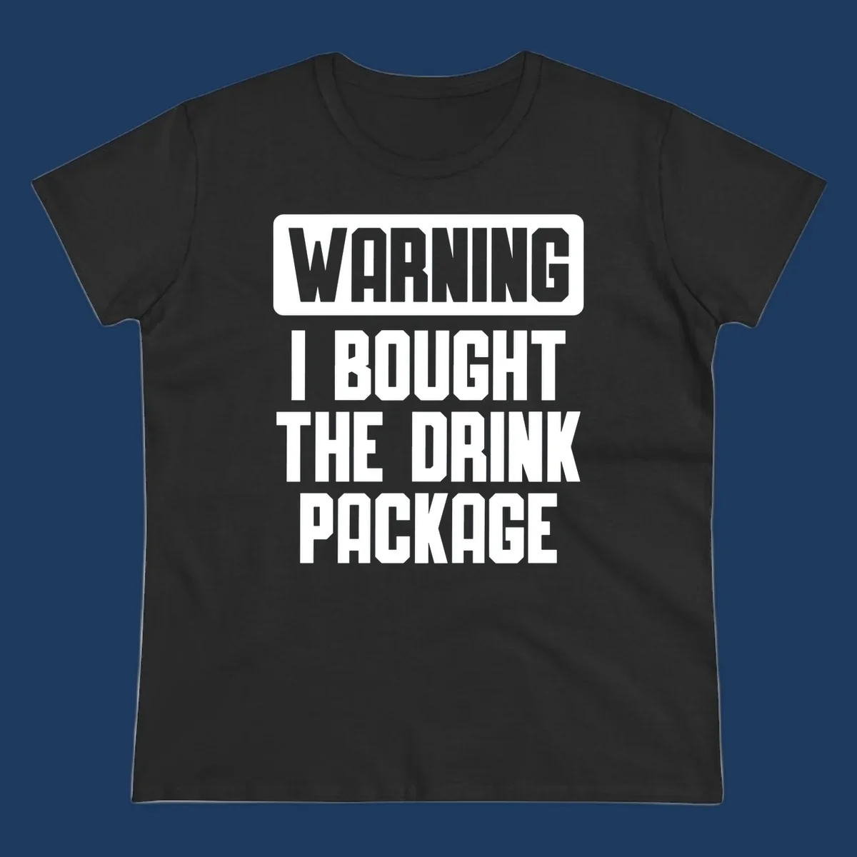 Gray and white warning-style design reading 'WARNING I BOUGHT THE DRINK PACKAGE' in bold capital letters